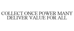 collect once power many deliver value for all