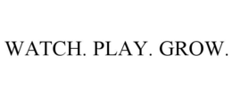 watch. play. grow.