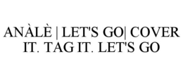 anÀlÈ | let's go| cover it. tag it. let's go