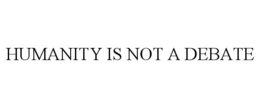 humanity is not a debate