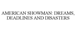 american showman: dreams, deadlines and disasters
