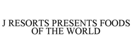 j resorts presents foods of the world