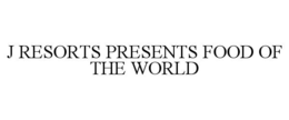 j resorts presents food of the world