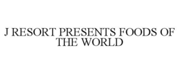 j resort presents foods of the world