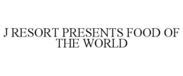 j resort presents food of the world