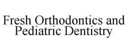 fresh orthodontics and pediatric dentistry