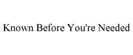 known before you're needed