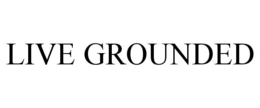live grounded