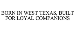 born in west texas, built for loyal companions