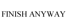 finish anyway