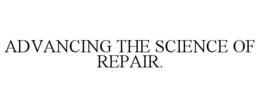 advancing the science of repair.