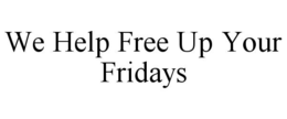 we help free up your fridays