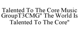talented to the core music groupt3cmg" the world is talented to the core"