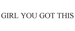 girl you got this