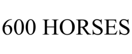 600 horses