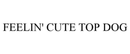 feelin' cute top dog