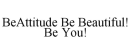 beattitude be beautiful! be you!