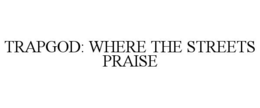 trapgod: where the streets praise