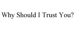why should i trust you?