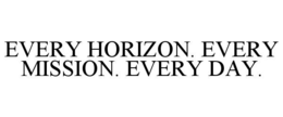 every horizon. every mission. every day.