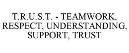 t.r.u.s.t. - teamwork, respect, understanding, support, trust