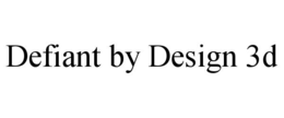 defiant by design 3d
