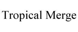 tropical merge