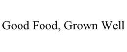 good food, grown well