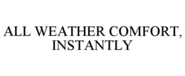 all weather comfort, instantly