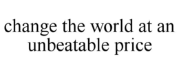 change the world at an unbeatable price
