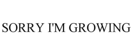 sorry i'm growing