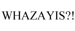 whazayis?!