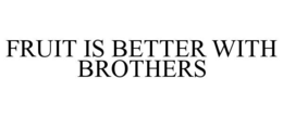 fruit is better with brothers