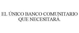 el Único banco comunitario que necesitarÁ.