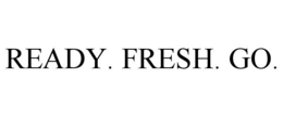 ready. fresh. go.