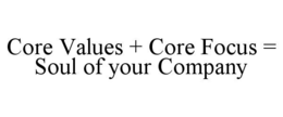 core values + core focus = soul of your company