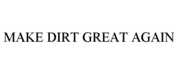 make dirt great again