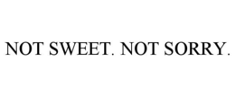 not sweet. not sorry.