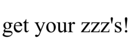 get your zzz's!