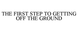 the first step to getting off the ground