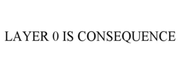 layer 0 is consequence
