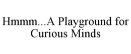 hmmm...a playground for curious minds