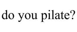 do you pilate?
