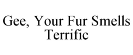 gee, your fur smells terrific