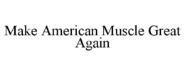 make american muscle great again