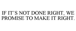 if it’s not done right, we promise to make it right.