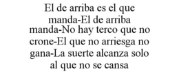 el de arriba es el que manda-el de arriba manda-no hay terco que no crone-el que no arriesga no gana-la suerte alcanza solo al que no se cansa