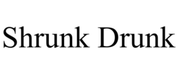 shrunk drunk