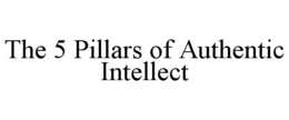the 5 pillars of authentic intellect