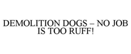demolition dogs – no job is too ruff!